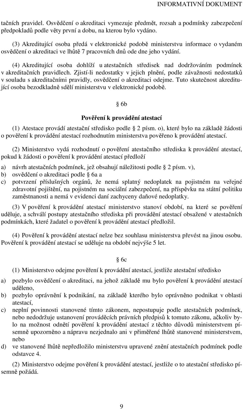 (4) Akreditující osoba dohlíží u atestačních středisek nad dodržováním podmínek v akreditačních pravidlech.