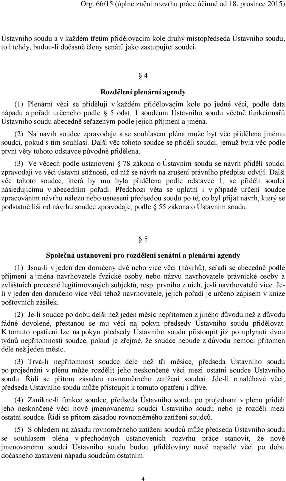 1 soudcům Ústavního soudu včetně funkcionářů Ústavního soudu abecedně seřazeným podle jejich příjmení a jména.