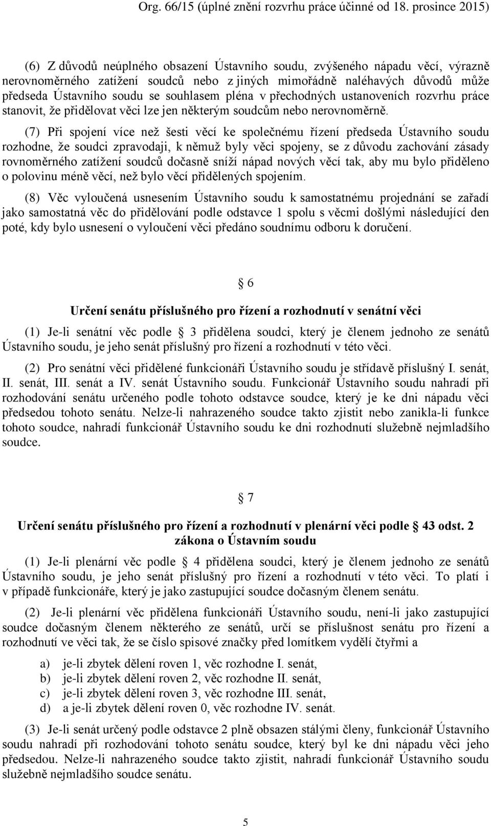 (7) Při spojení více než šesti věcí ke společnému řízení předseda Ústavního soudu rozhodne, že soudci zpravodaji, k němuž byly věci spojeny, se z důvodu zachování zásady rovnoměrného zatížení soudců