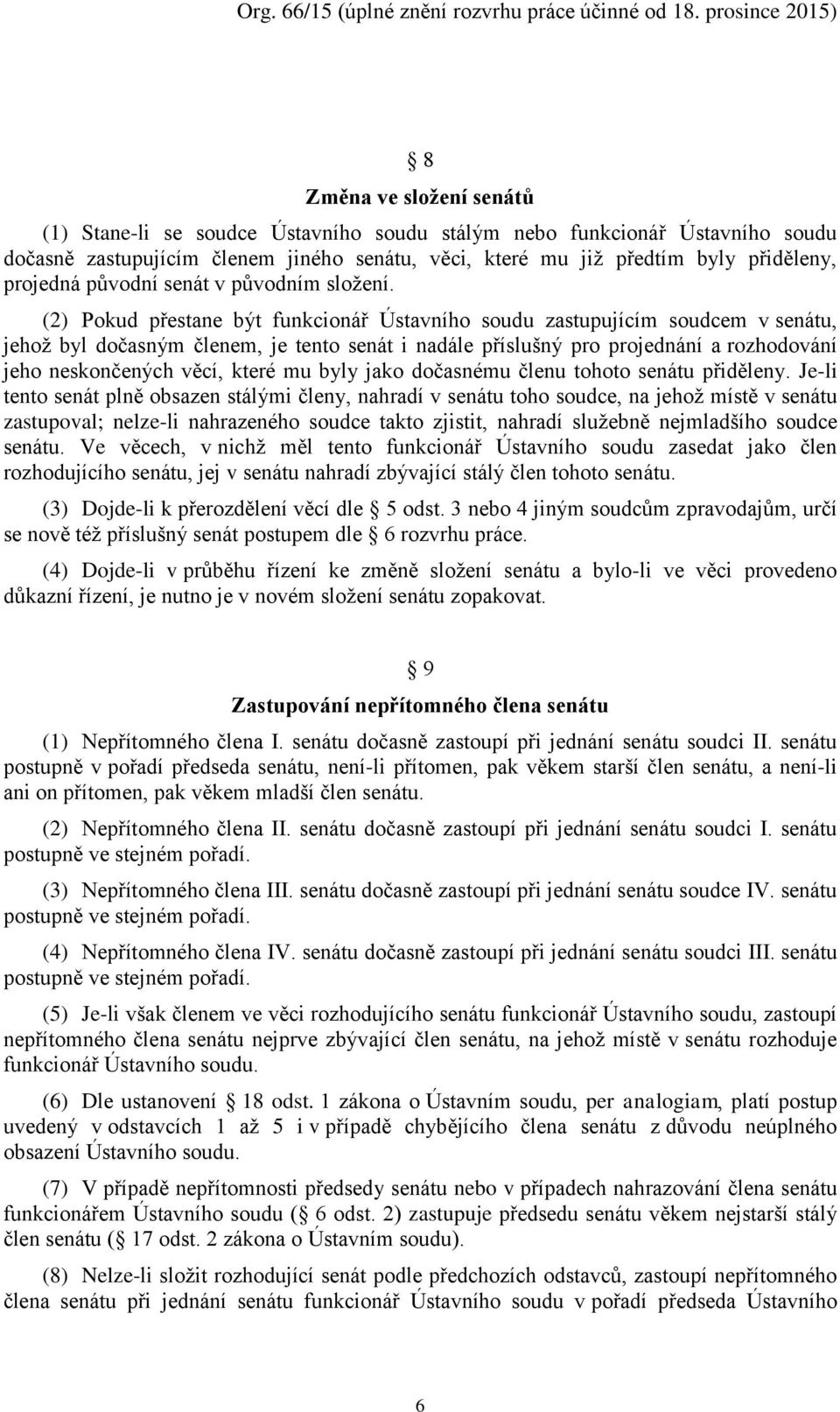 (2) Pokud přestane být funkcionář Ústavního soudu zastupujícím soudcem v senátu, jehož byl dočasným členem, je tento senát i nadále příslušný pro projednání a rozhodování jeho neskončených věcí,