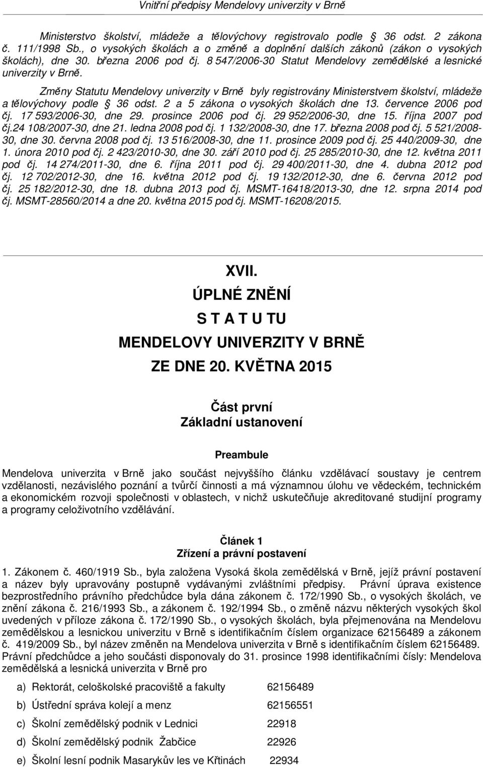 Změny Statutu Mendelovy univerzity v Brně byly registrovány Ministerstvem školství, mládeže a tělovýchovy podle 36 odst. 2 a 5 zákona o vysokých školách dne 13. července 2006 pod čj.