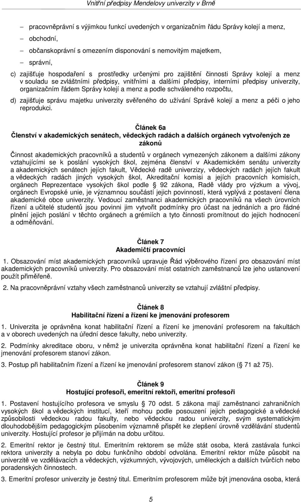 a podle schváleného rozpočtu, d) zajišťuje správu majetku univerzity svěřeného do užívání Správě kolejí a menz a péči o jeho reprodukci.