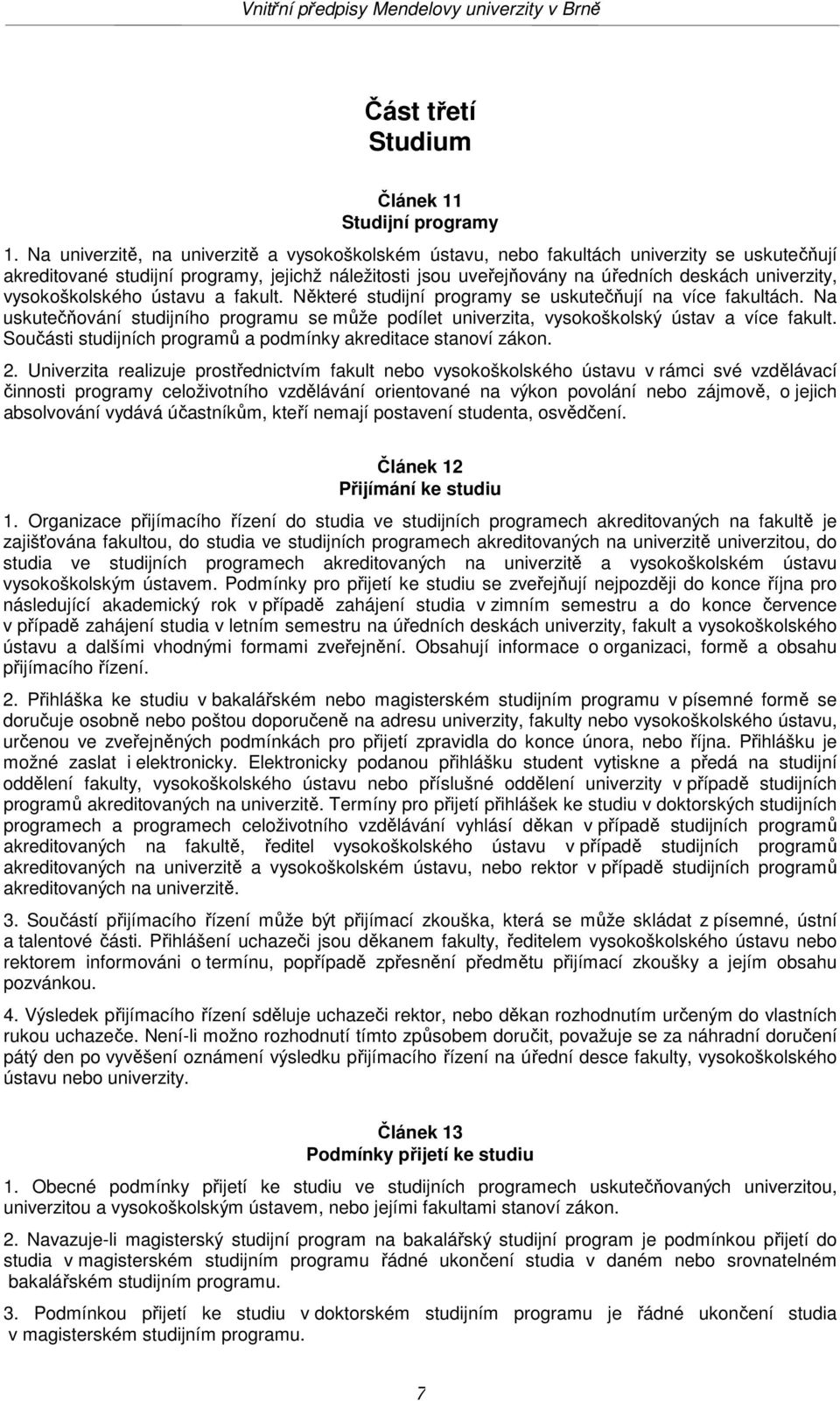 vysokoškolského ústavu a fakult. Některé studijní programy se uskutečňují na více fakultách. Na uskutečňování studijního programu se může podílet univerzita, vysokoškolský ústav a více fakult.