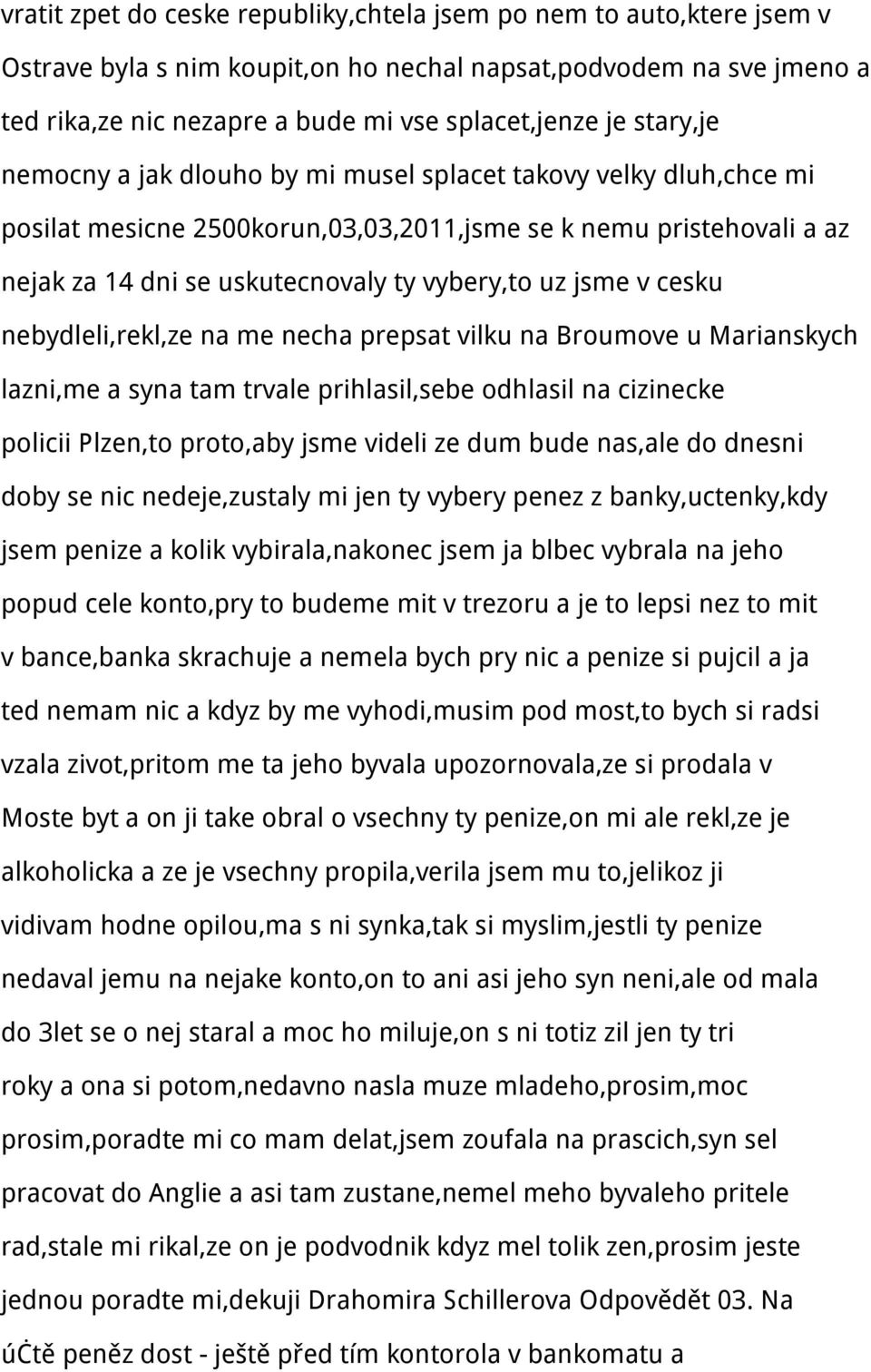 v cesku nebydleli,rekl,ze na me necha prepsat vilku na Broumove u Marianskych lazni,me a syna tam trvale prihlasil,sebe odhlasil na cizinecke policii Plzen,to proto,aby jsme videli ze dum bude