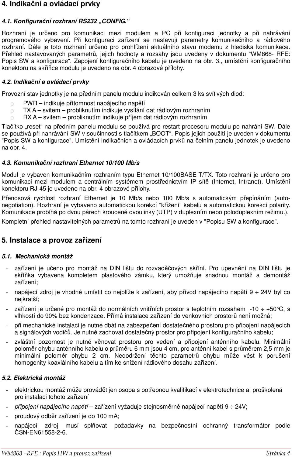 Přehled nastavovaných parametrů, jejich hodnoty a rozsahy jsou uvedeny v dokumentu "WM868- RFE: Popis SW a konfigurace". Zapojení konfiguračního kabelu je uvedeno na obr. 3.