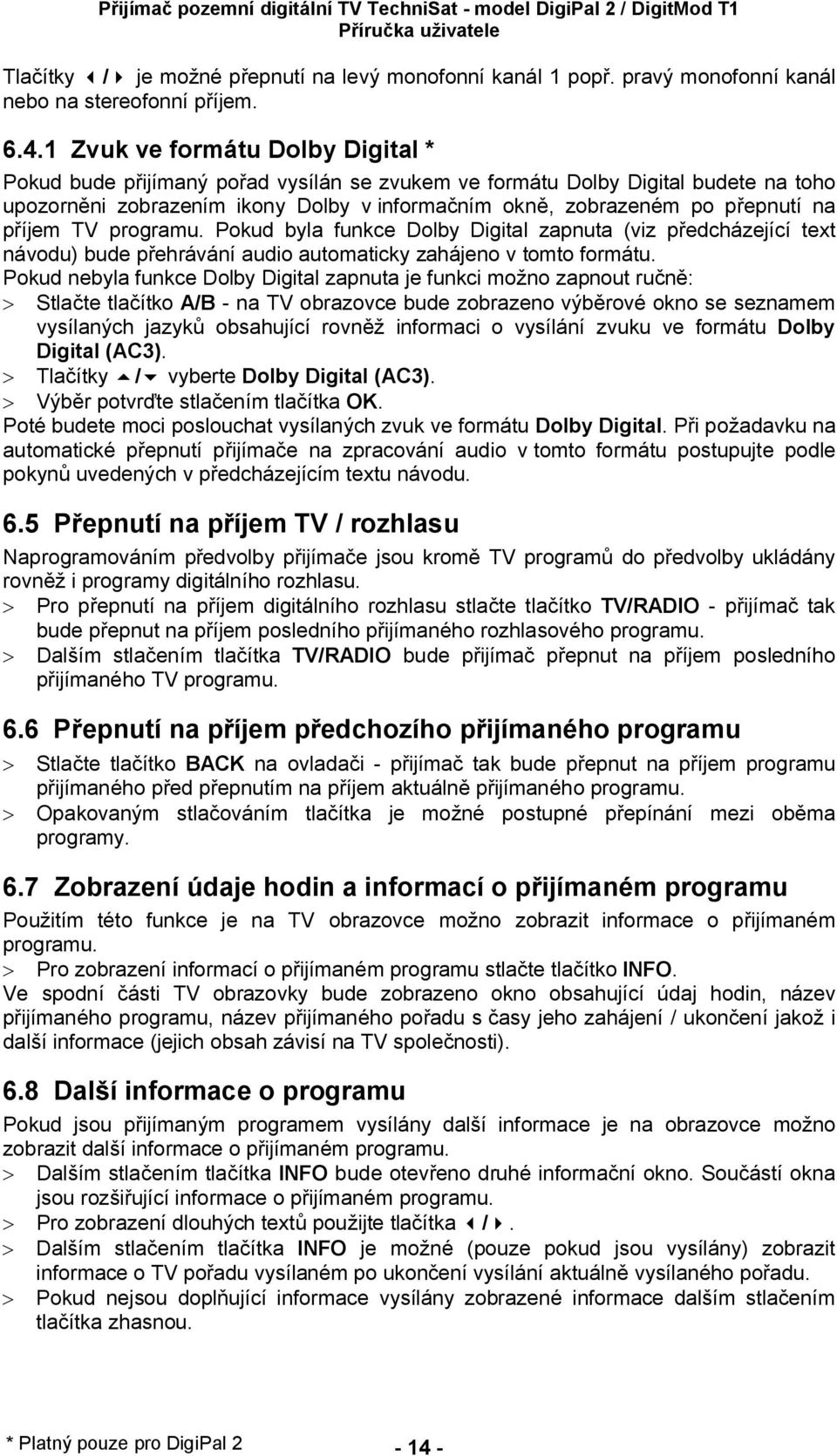 1 Zvuk ve formátu Dolby Digital * Pokud bude p ijímaný po ad vysílán se zvukem ve formátu Dolby Digital budete na toho upozorn ni zobrazením ikony Dolby v informa ním okn, zobrazeném po p epnutí na