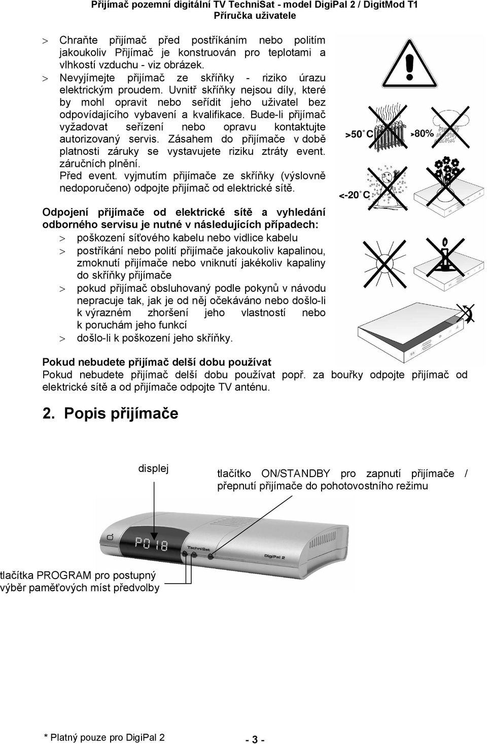 Zásahem do p ijíma e v dob platnosti záruky se vystavujete riziku ztráty event. záru ních pln ní. ed event. vyjmutím p ijíma e ze sk ky (výslovn nedoporu eno) odpojte p ijíma od elektrické sít.