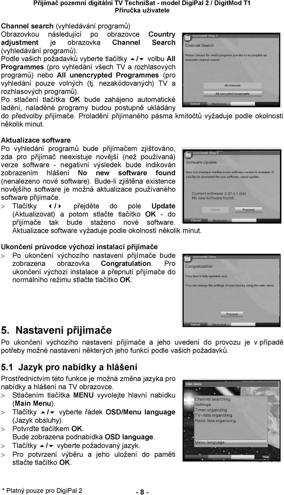 nezakódovaných) TV a rozhlasových program ). Po stla ení tla ítka OK bude zahájeno automatické lad ní, nalad né programy budou postupn ukládány do p edvolby p ijíma e.