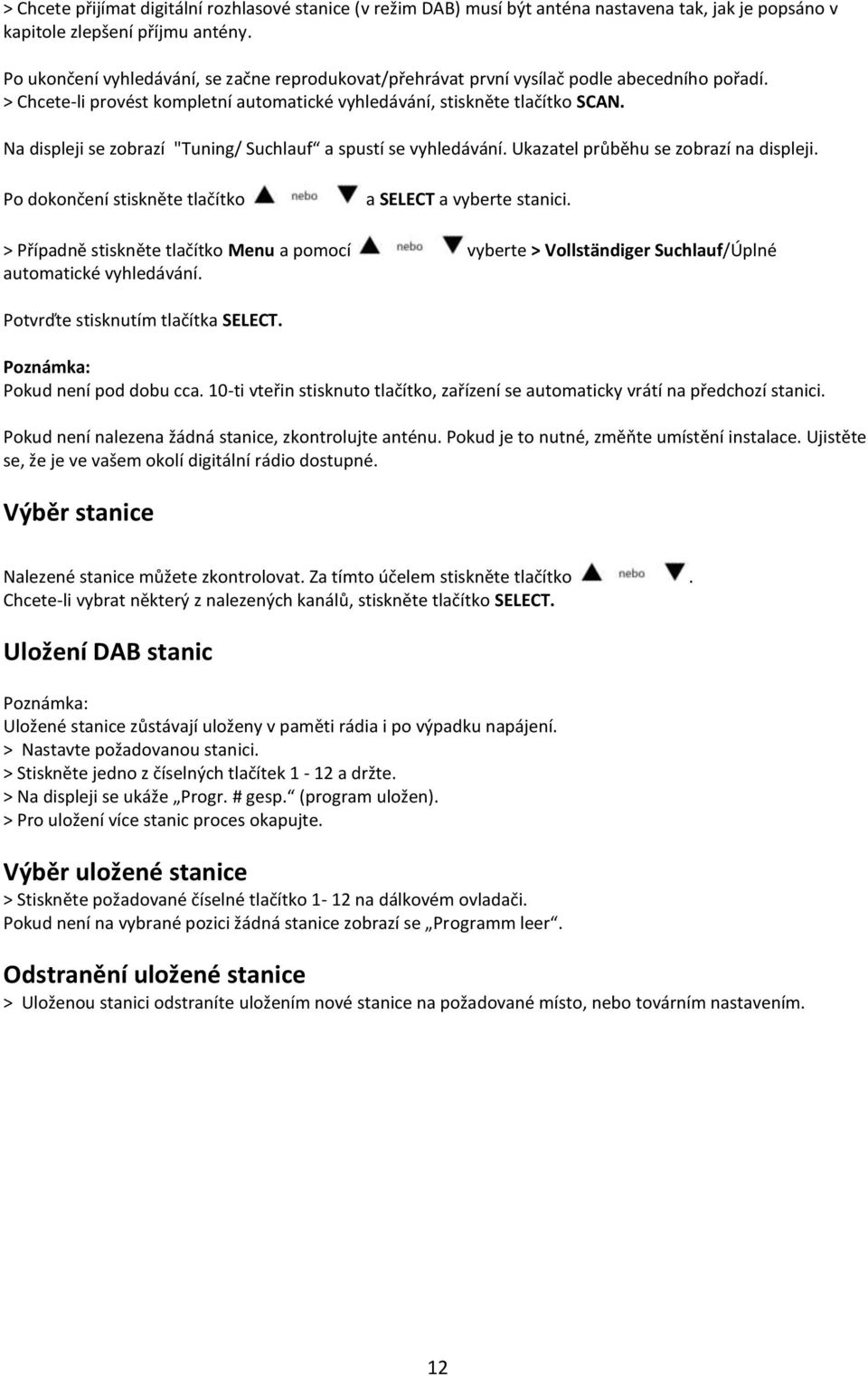 Na displeji se zobrazí "Tuning/ Suchlauf a spustí se vyhledávání. Ukazatel průběhu se zobrazí na displeji. Po dokončení stiskněte tlačítko a SELECT a vyberte stanici.