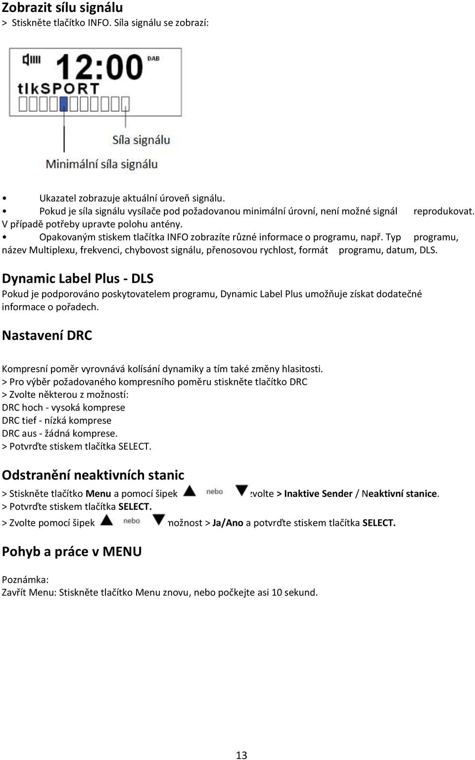 Opakovaným stiskem tlačítka INFO zobrazíte různé informace o programu, např. Typ programu, název Multiplexu, frekvenci, chybovost signálu, přenosovou rychlost, formát programu, datum, DLS.