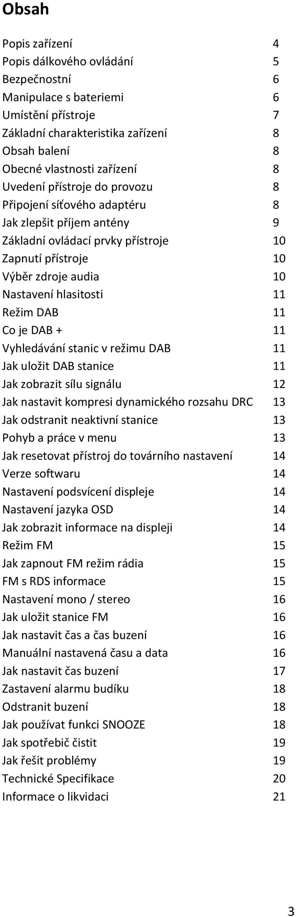 Co je DAB + 11 Vyhledávání stanic v režimu DAB 11 Jak uložit DAB stanice 11 Jak zobrazit sílu signálu 12 Jak nastavit kompresi dynamického rozsahu DRC 13 Jak odstranit neaktivní stanice 13 Pohyb a