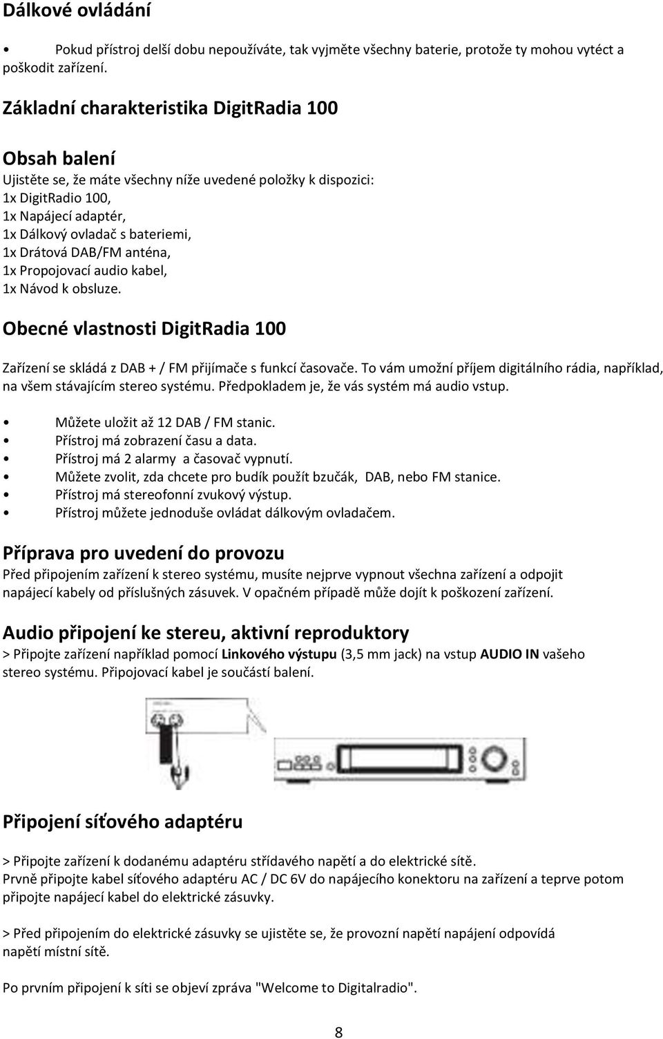 DAB/FM anténa, 1x Propojovací audio kabel, 1x Návod k obsluze. Obecné vlastnosti DigitRadia 100 Zařízení se skládá z DAB + / FM přijímače s funkcí časovače.