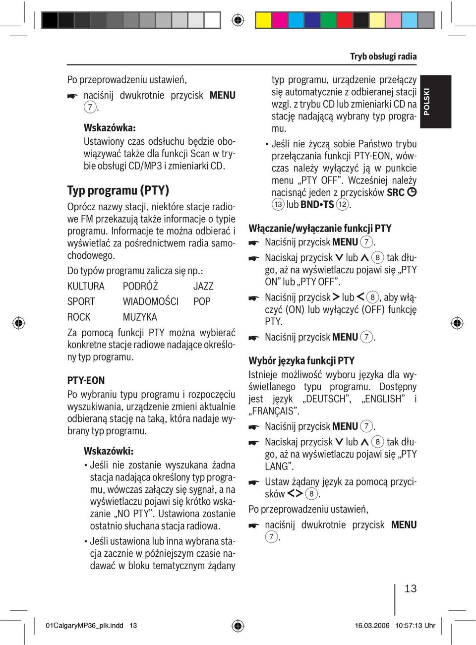 Typ programu (PTY) Oprócz nazwy stacji, niektóre stacje radiowe FM przekazują także informacje o typie programu. Informacje te można odbierać i wyświetlać za pośrednictwem radia samochodowego.