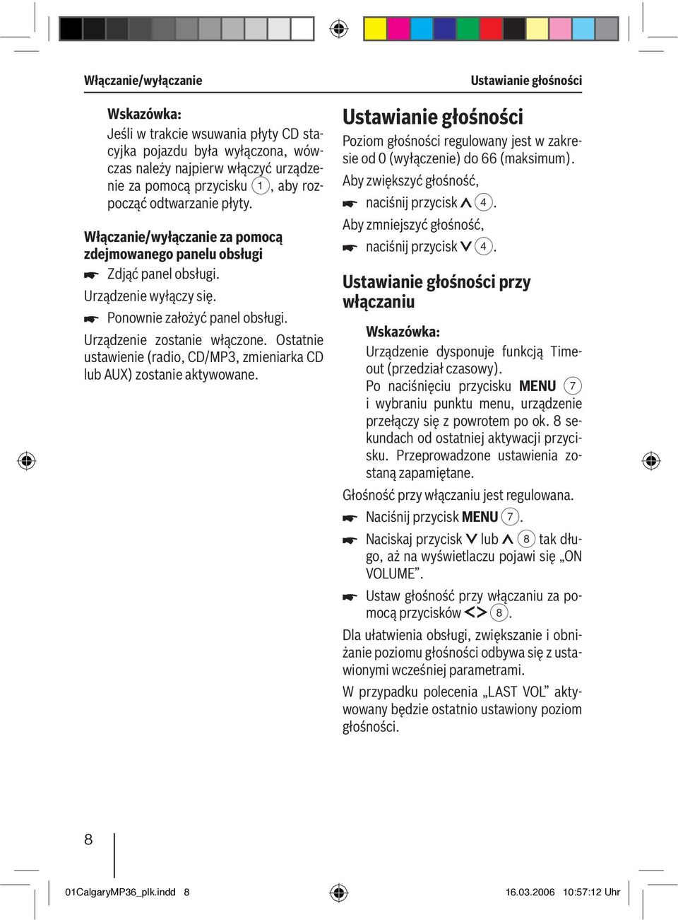 Ostatnie ustawienie (radio, CD/MP3, zmieniarka CD lub AUX) zostanie aktywowane. Ustawianie głośności Poziom głośności regulowany jest w zakresie od 0 (wyłączenie) do 66 (maksimum).