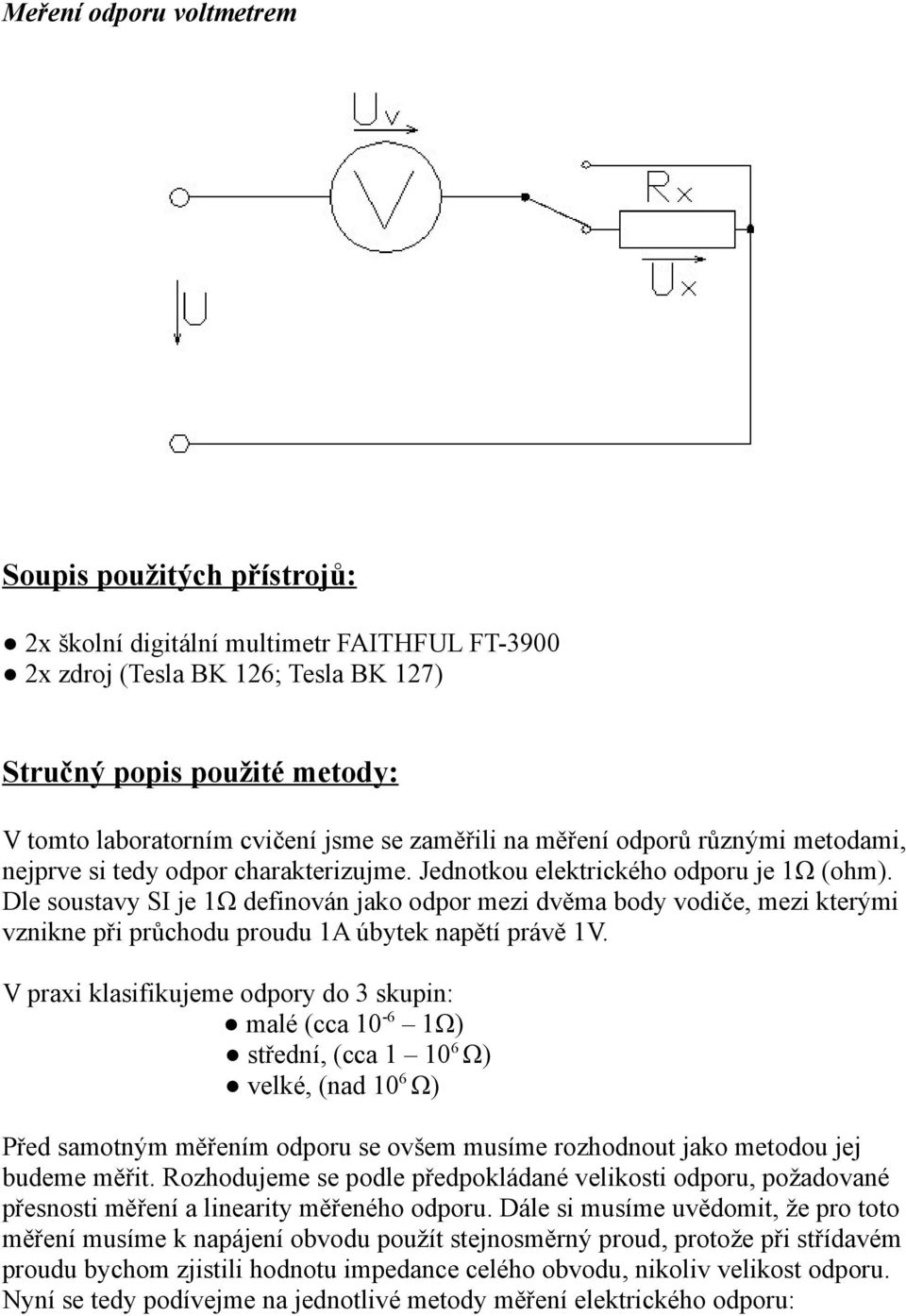 Dle soustavy SI je 1Ω definován jako odpor mezi dvěma body vodiče, mezi kterými vznikne při průchodu proudu 1A úbytek napětí právě 1V.