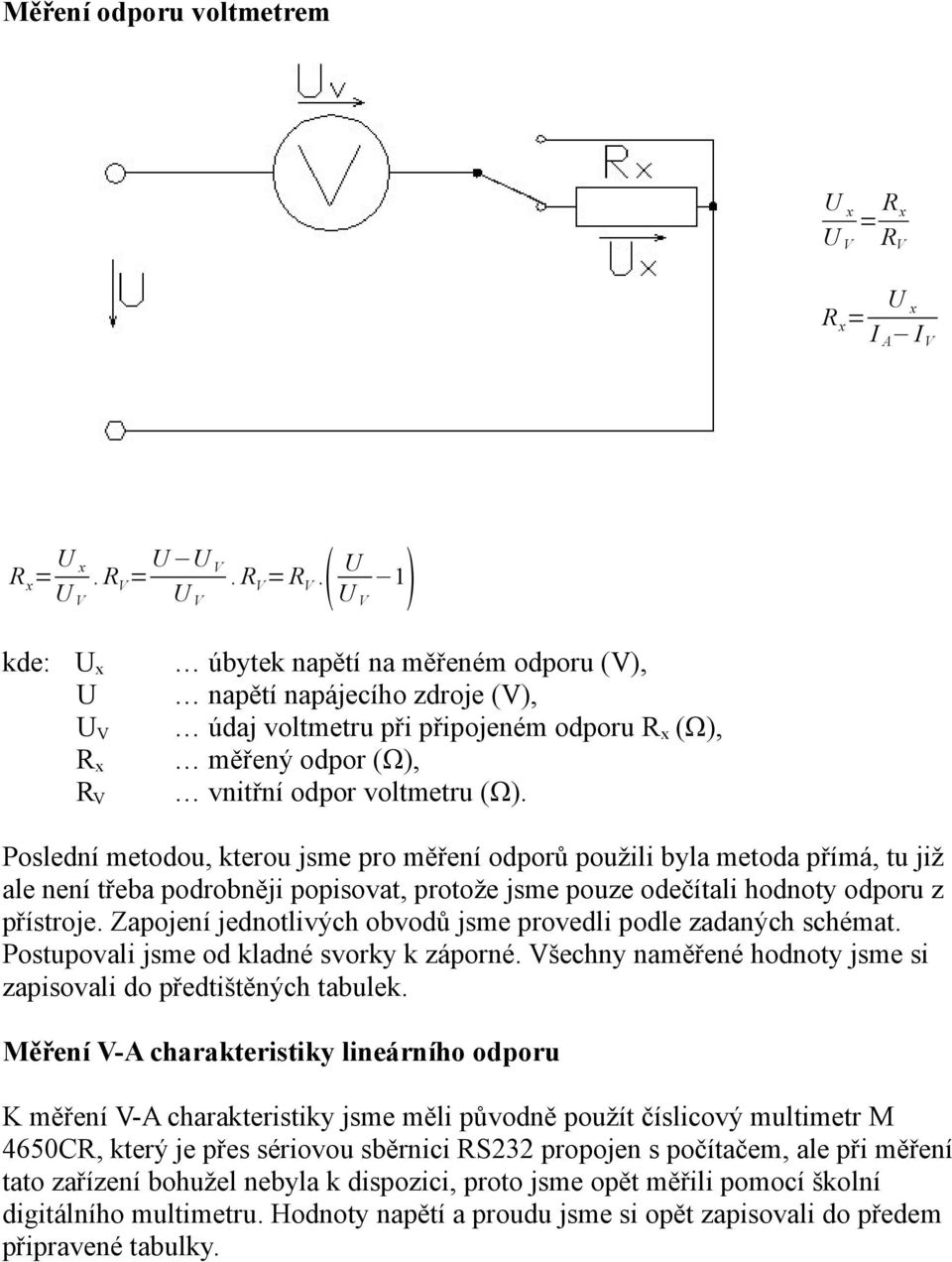 Poslední metodou, kterou jsme pro měření odporů použili byla metoda přímá, tu již ale není třeba podrobněji popisovat, protože jsme pouze odečítali hodnoty odporu z přístroje.