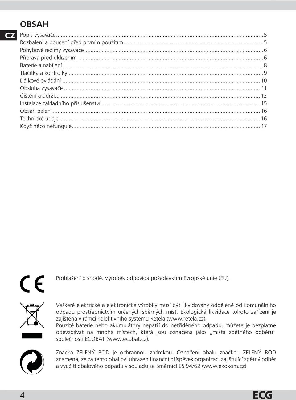 Výrobek odpovídá požadavkům Evropské unie (EU). Veškeré elektrické a elektronické výrobky musí být likvidovány odděleně od komunálního odpadu prostřednictvím určených sběrných míst.