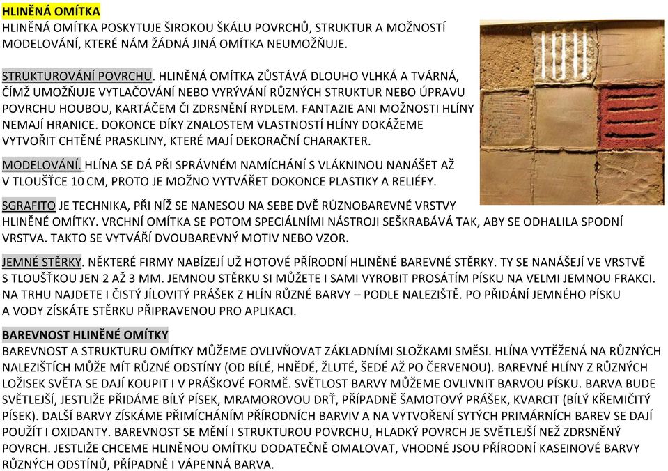 FANTAZIE ANI MOŽNOSTI HLÍNY NEMAJÍ HRANICE. DOKONCE DÍKY ZNALOSTEM VLASTNOSTÍ HLÍNY DOKÁŽEME VYTVOŘIT CHTĚNÉ PRASKLINY, KTERÉ MAJÍ DEKORAČNÍ CHARAKTER. MODELOVÁNÍ.