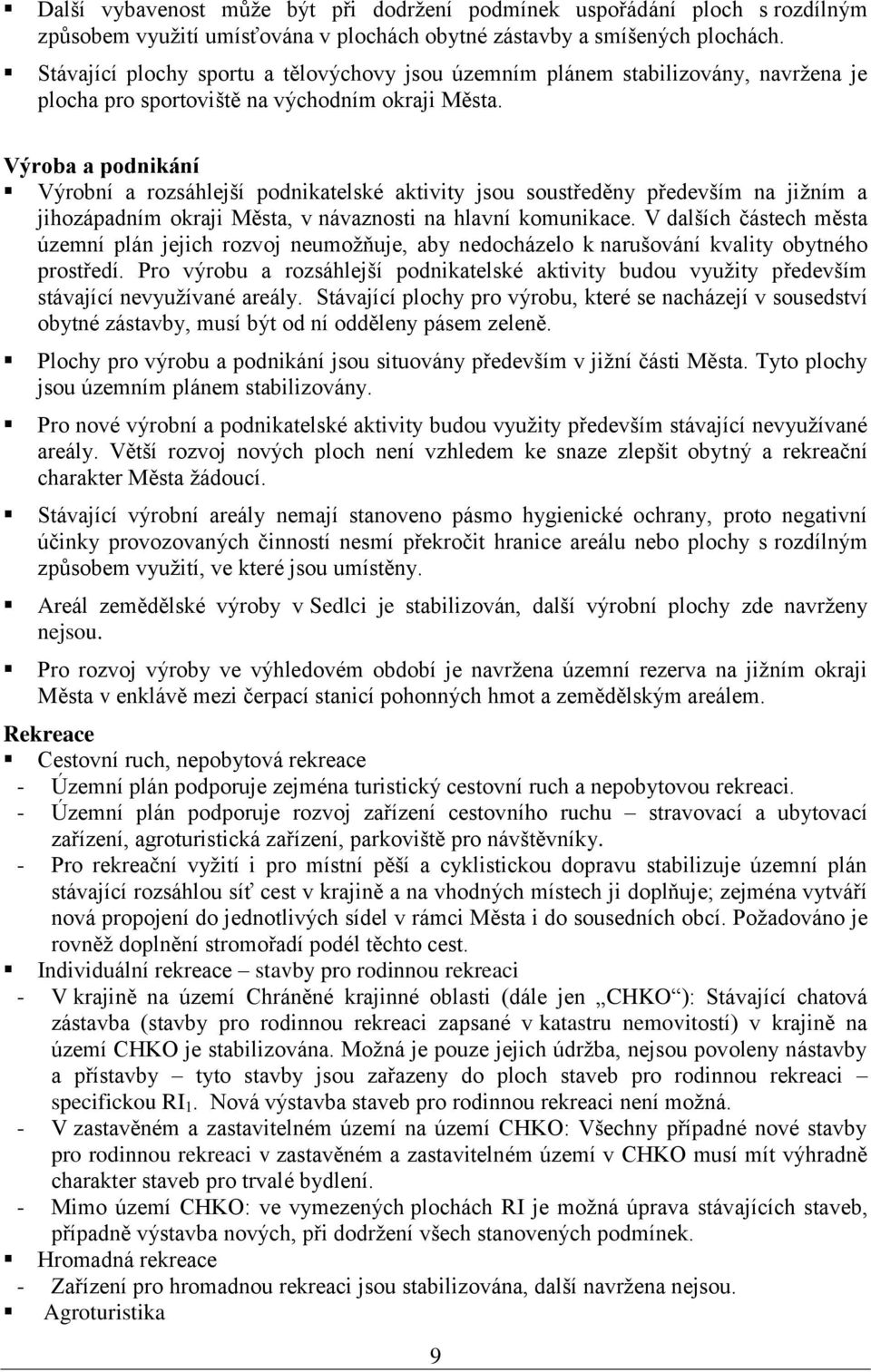 Výroba a podnikání Výrobní a rozsáhlejší podnikatelské aktivity jsou soustředěny především na jižním a jihozápadním okraji Města, v návaznosti na hlavní komunikace.