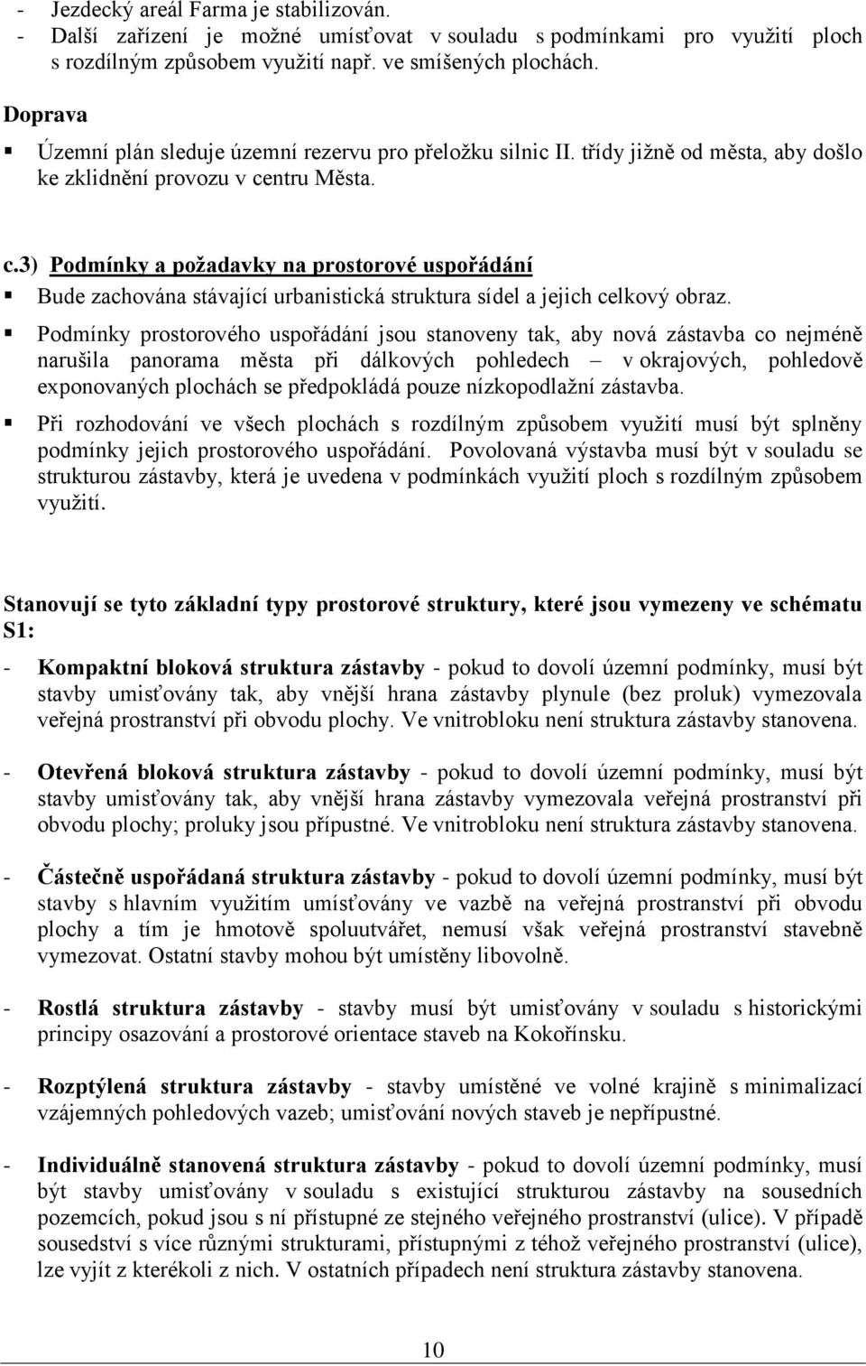 ntru Města. c.3) Podmínky a požadavky na prostorové uspořádání Bude zachována stávající urbanistická struktura sídel a jejich celkový obraz.