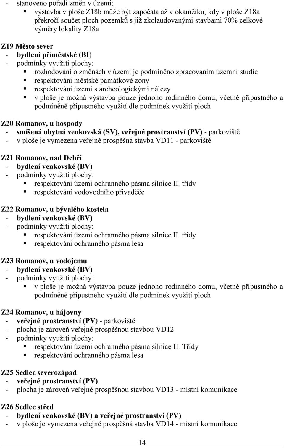 archeologickými nálezy v ploše je možná výstavba pouze jednoho rodinného domu, včetně přípustného a podmíněně přípustného využití dle podmínek využití ploch Z20 Romanov, u hospody - smíšená obytná