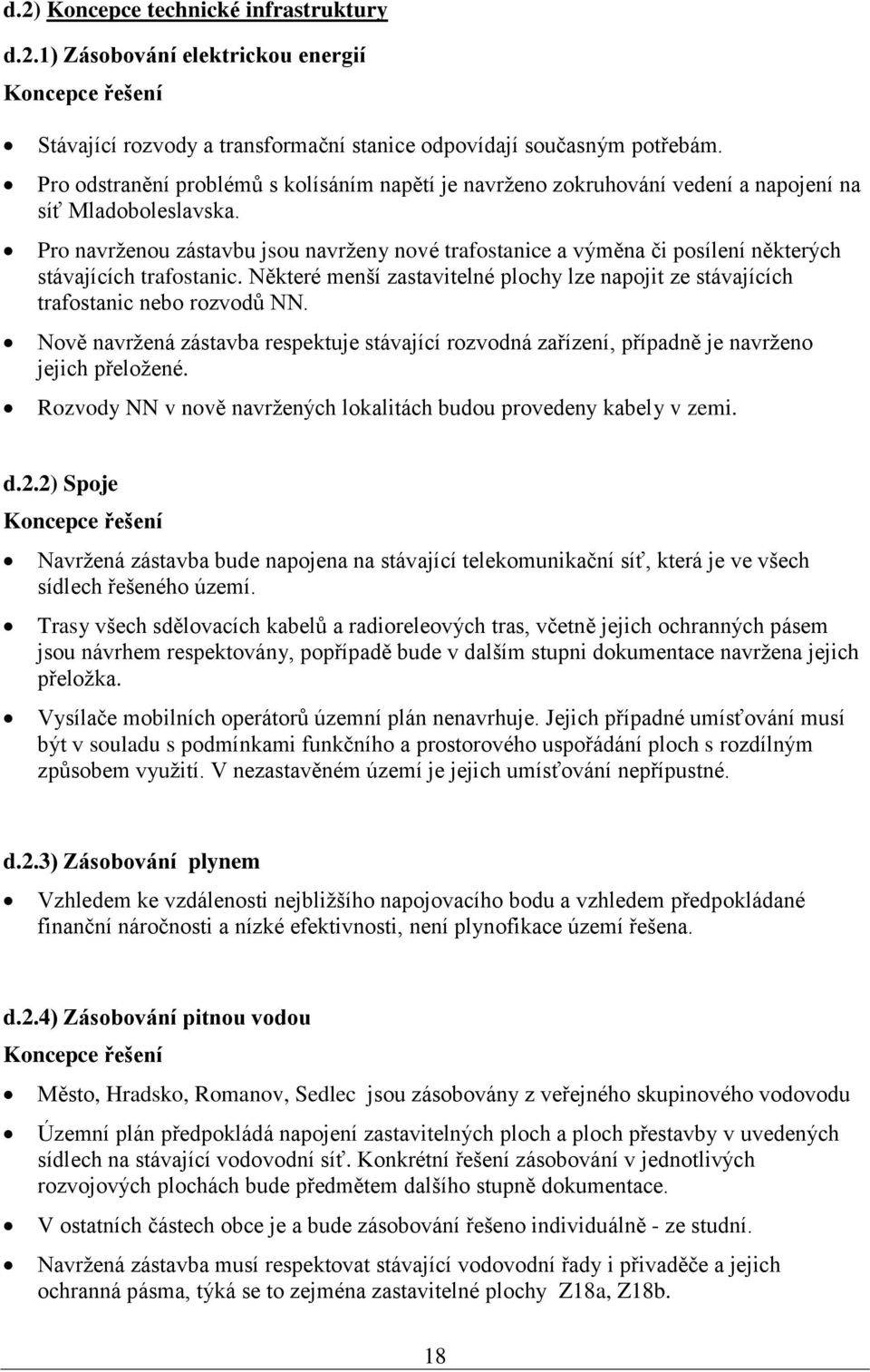 Pro navrženou zástavbu jsou navrženy nové trafostanice a výměna či posílení některých stávajících trafostanic. Některé menší zastavitelné plochy lze napojit ze stávajících trafostanic nebo rozvodů NN.