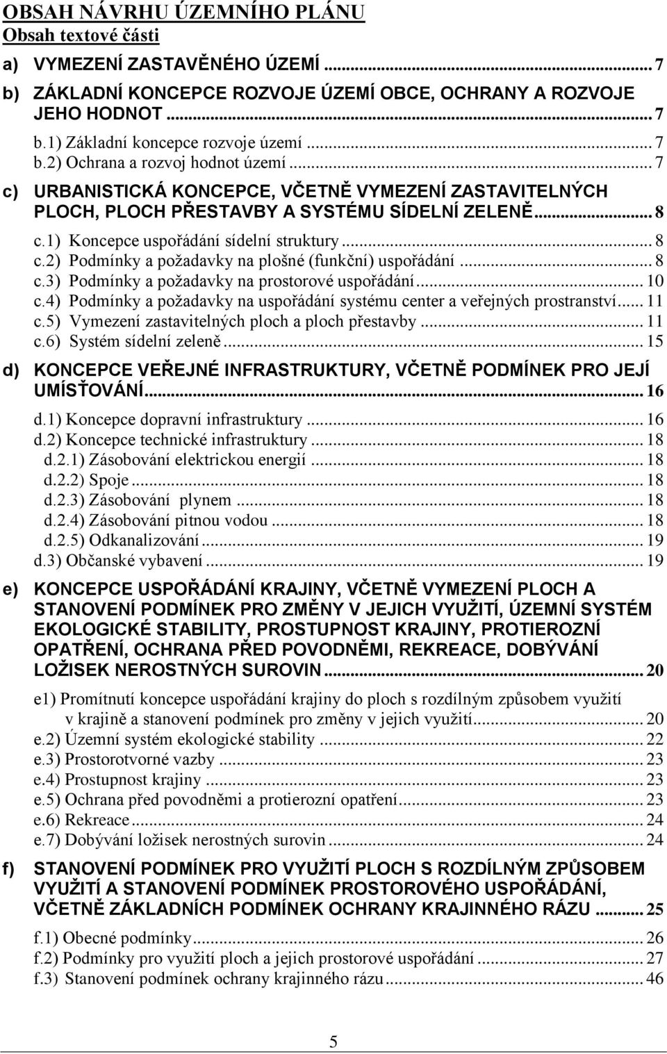 .. 8 c.2) Podmínky a požadavky na plošné (funkční) uspořádání... 8 c.3) Podmínky a požadavky na prostorové uspořádání... 10 c.