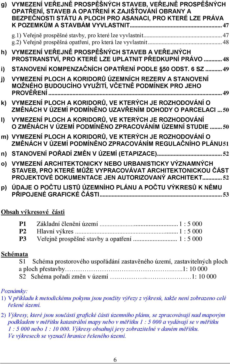 .. 48 h) VYMEZENÍ VEŘEJNĚ PROSPĚŠNÝCH STAVEB A VEŘEJNÝCH PROSTRANSTVÍ, PRO KTERÉ LZE UPLATNIT PŘEDKUPNÍ PRÁVO... 48 i) STANOVENÍ KOMPENZAČNÍCH OPATŘENÍ PODLE 50 ODST. 6 SZ.