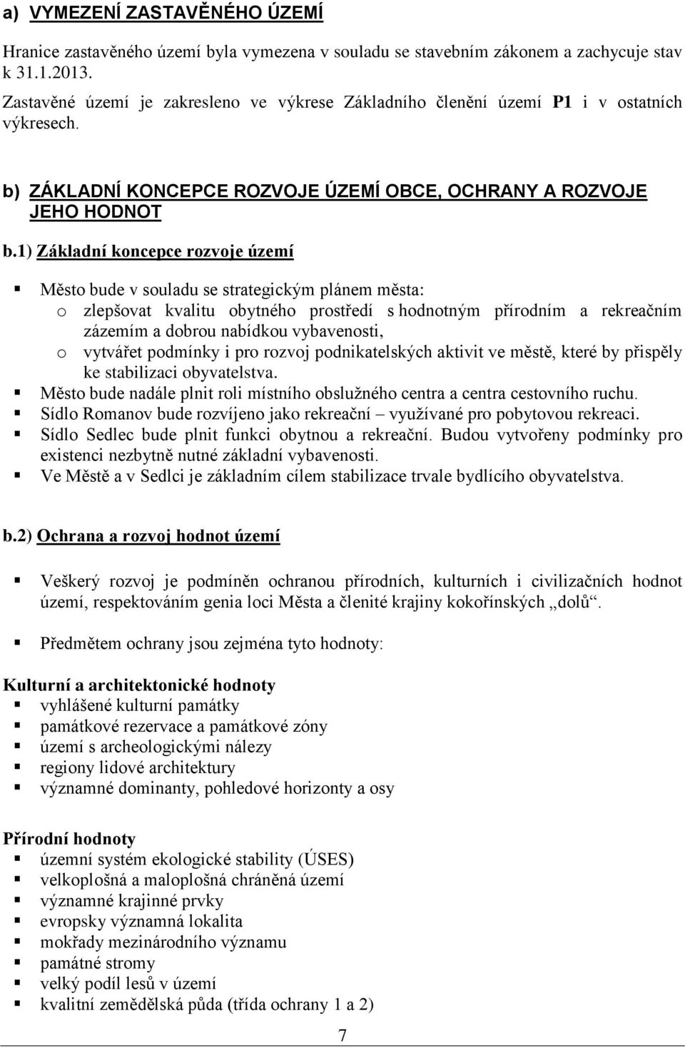 1) Základní koncepce rozvoje území Město bude v souladu se strategickým plánem města: o zlepšovat kvalitu obytného prostředí s hodnotným přírodním a rekreačním zázemím a dobrou nabídkou vybavenosti,