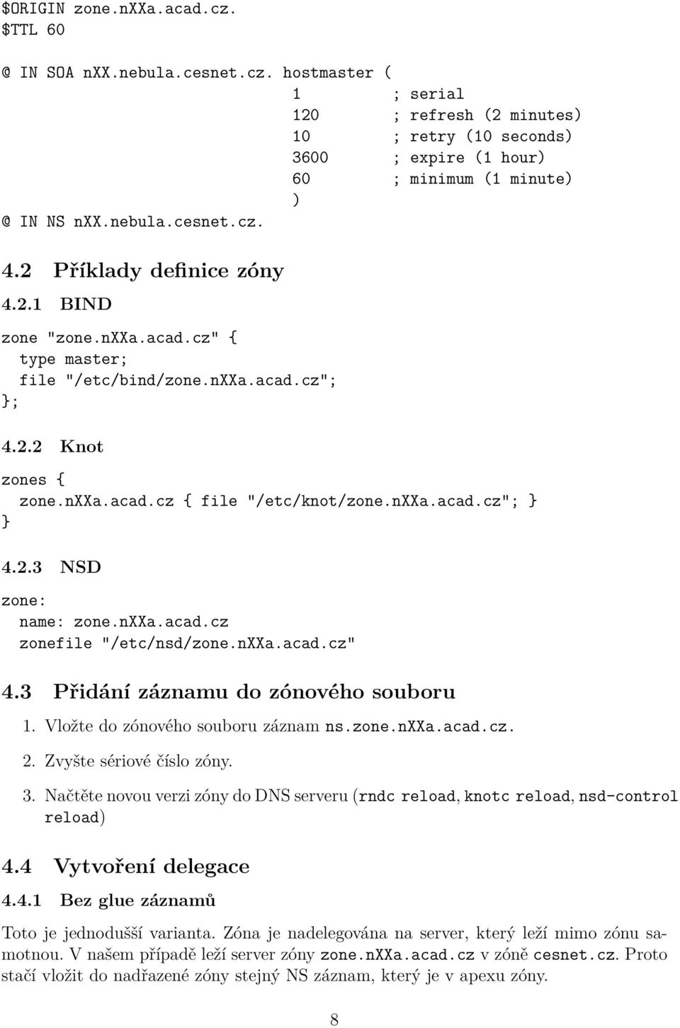 2.3 NSD zone: name: zone.nxxa.acad.cz zonefile "/etc/nsd/zone.nxxa.acad.cz" 4.3 Přidání záznamu do zónového souboru 1. Vložte do zónového souboru záznam ns.zone.nxxa.acad.cz. 2.