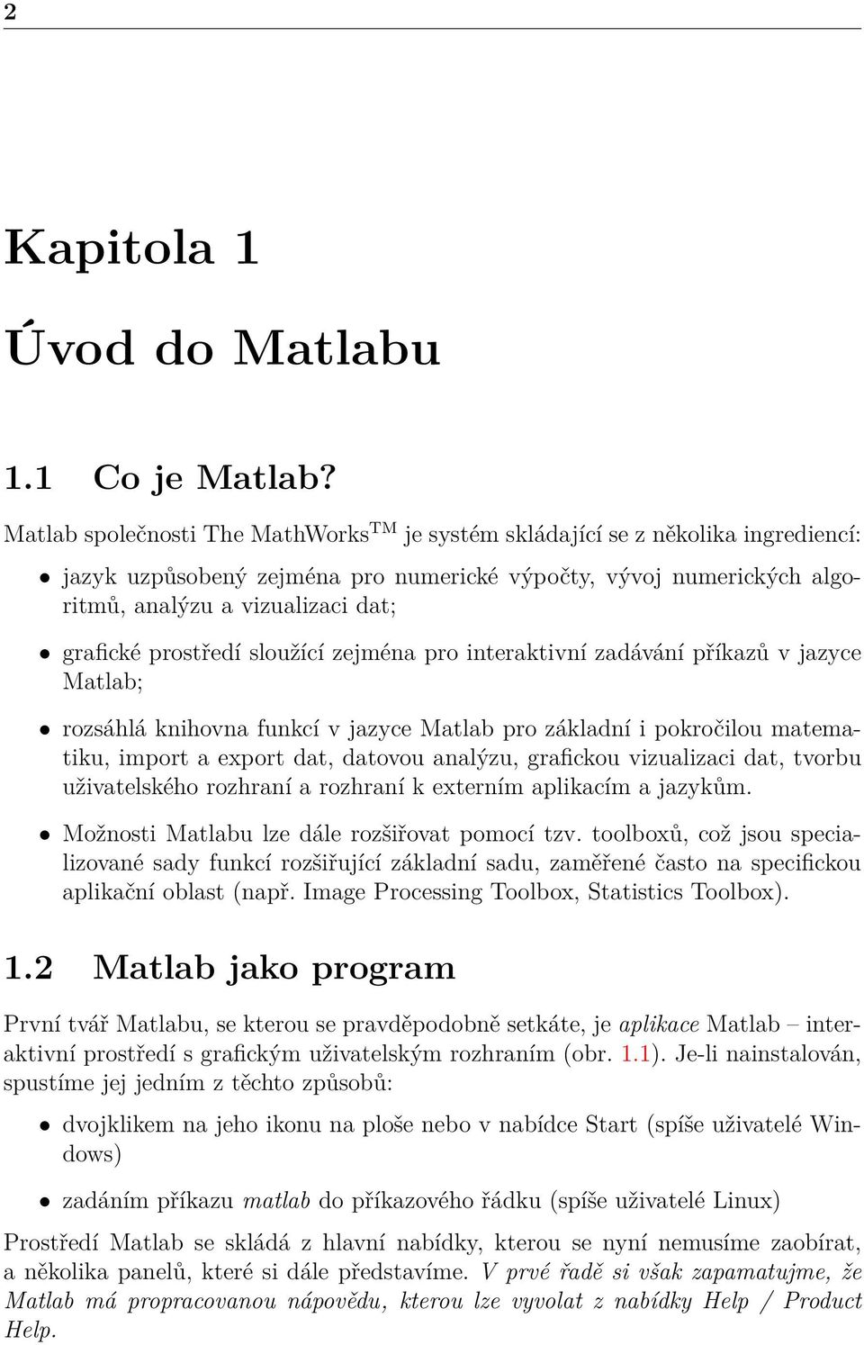 prostředí sloužící zejména pro interaktivní zadávání příkazů v jazyce Matlab; rozsáhlá knihovna funkcí v jazyce Matlab pro základní i pokročilou matematiku, import a export dat, datovou analýzu,