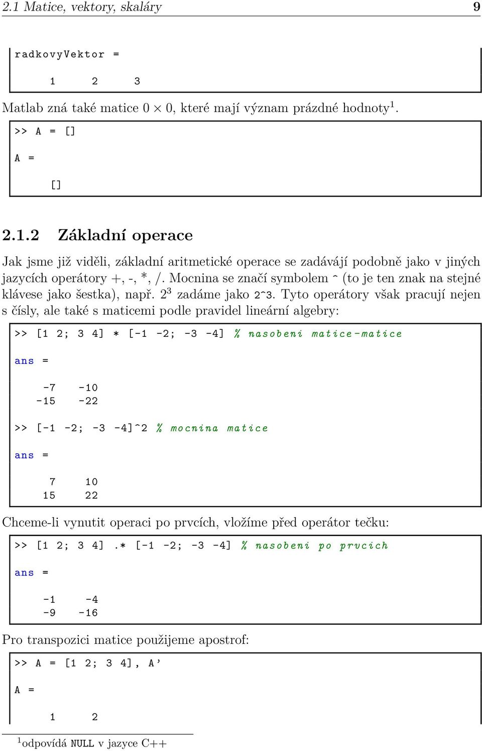 Tyto operátory však pracují nejen s čísly, ale také s maticemi podle pravidel lineární algebry: >> [1 2; 3 4] * [ -1-2; -3-4] % nasobeni matice - matice ans = -7-10 -15-22 >> [ -1-2; -3-4]^2 %