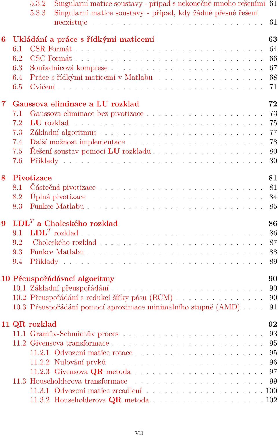 5 Cvičení................................... 71 7 Gaussova eliminace a LU rozklad 72 7.1 Gaussova eliminace bez pivotizace.................... 73 7.2 LU rozklad................................ 75 7.