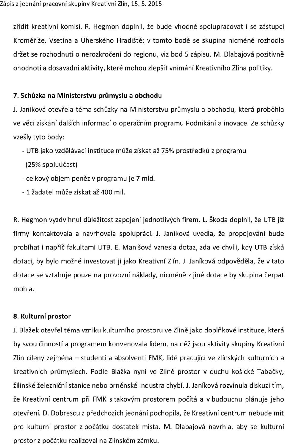 zápisu. M. Dlabajová pozitivně ohodnotila dosavadní aktivity, které mohou zlepšit vnímání Kreativního Zlína politiky. 7. Schůzka na Ministerstvu průmyslu a obchodu J.