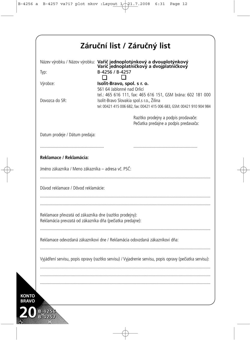 2008 6:31 Page 12 Záruční list / Záručný list Název výrobku / Názov výrobku: Vařič jednoplotýnkový a dvouplotýnkový Varič jednoplatničkový a dvojplatničkový Typ: B-4256 / B-4257 Výrobce: