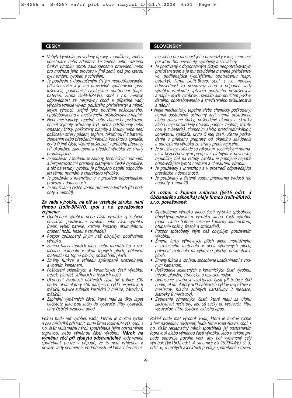 2008 6:31 Page 9 Nebyly kýmkoliv provedeny úpravy, modifikace, změny konstrukce nebo adaptace ke změně nebo rozšíření funkcí výrobku oproti zakoupenému provedení nebo pro možnost jeho provozu v jiné