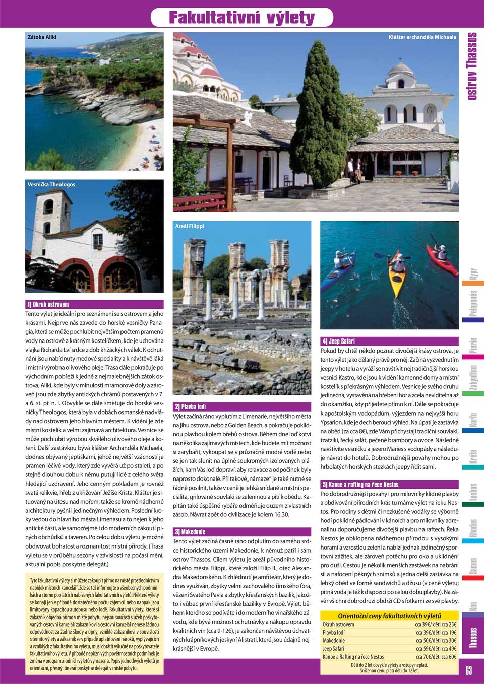 K ochutnání jsou nabídnuty medové speciality a k návštěvě láká i místní výrobna olivového oleje.
