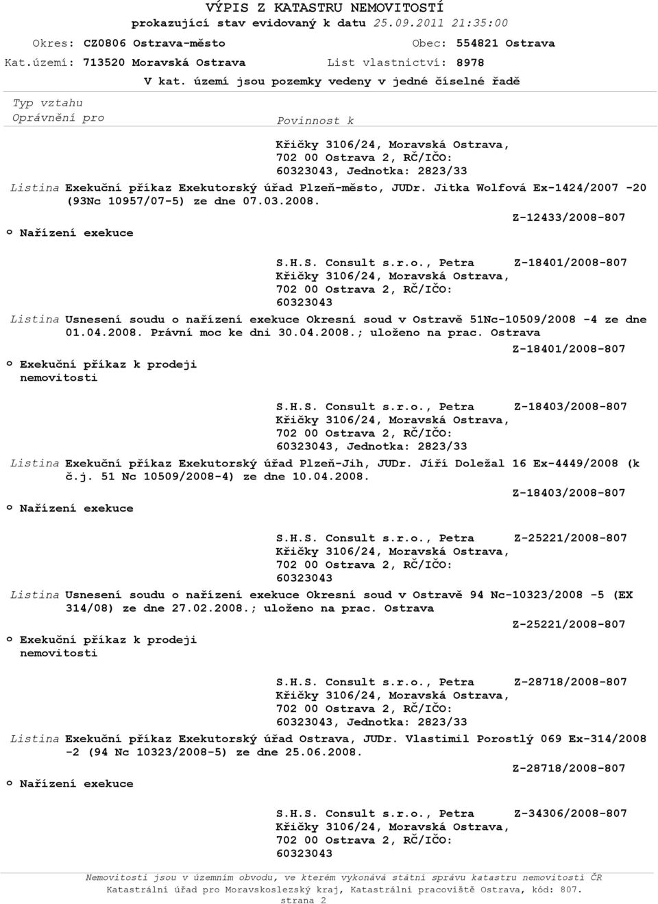 Jíří Doležal 16 Ex-4449/2008 (k č.j. 51 Nc 10509/2008-4) ze dne 10.04.2008. Z-18403/2008-807 S.H.S. Consult s.r.o., Petra Z-25221/2008-807 Listina Usnesení soudu o nařízení exekuce Okresní soud v Ostravě 94 Nc-10323/2008-5 (EX 314/08) ze dne 27.