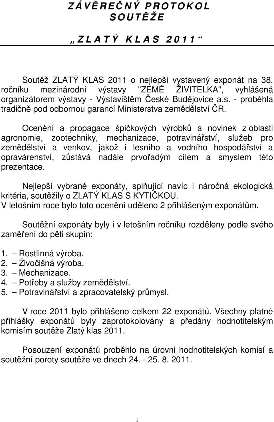 Ocenění a propagace špičkových výrobků a novinek z oblasti agronomie, zootechniky, mechanizace, potravinářství, služeb pro zemědělství a venkov, jakož i lesního a vodního hospodářství a