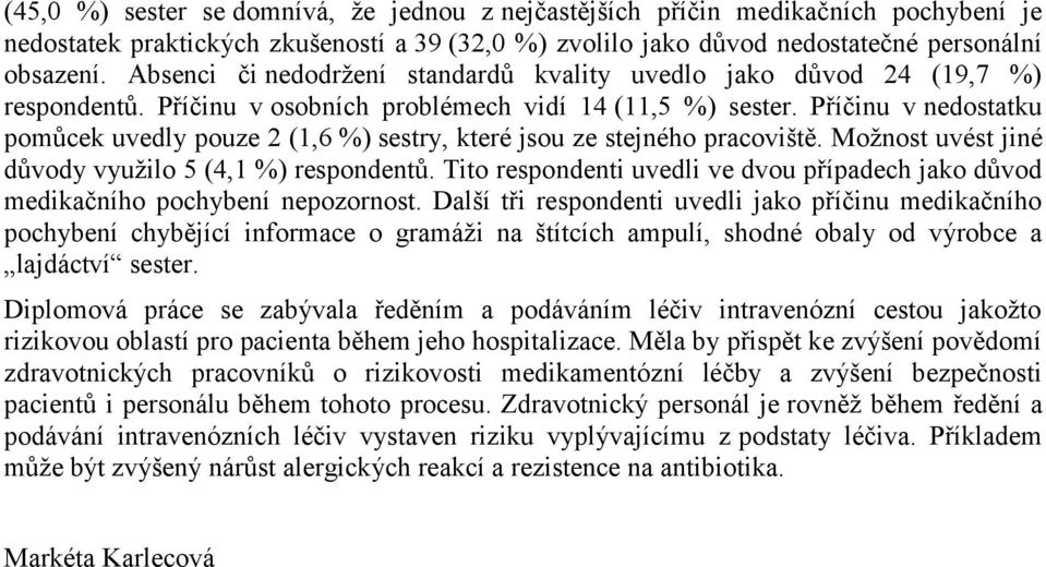 Příčinu v nedostatku pomůcek uvedly pouze 2 (1,6 %) sestry, které jsou ze stejného pracoviště. Možnost uvést jiné důvody využilo 5 (4,1 %) respondentů.