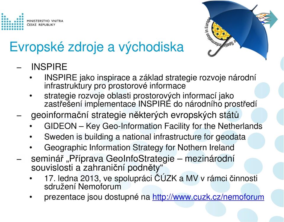 Facility for the Netherlands Sweden is building a national infrastructure for geodata Geographic Information Strategy for Nothern Ireland seminář Příprava