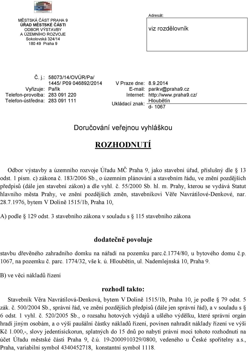 cz/ Telefon-ústředna: 283 091 111 Ukládací znak: Hloubětín d- 1067 Doručování veřejnou vyhláškou ROZHODNUTÍ Odbor výstavby a územního rozvoje Úřadu MČ Praha 9, jako stavební úřad, příslušný dle 13