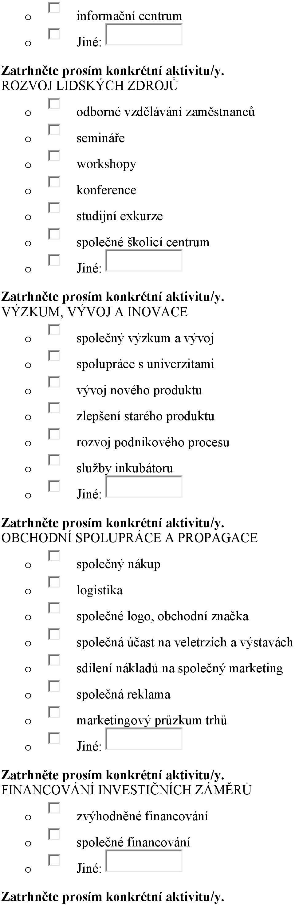 VÝZKUM, VÝVOJ A INOVACE splečný výzkum a vývj splupráce s univerzitami vývj nvéh prduktu zlepšení staréh prduktu rzvj pdnikvéh prcesu služby inkubátru Zatrhněte prsím knkrétní