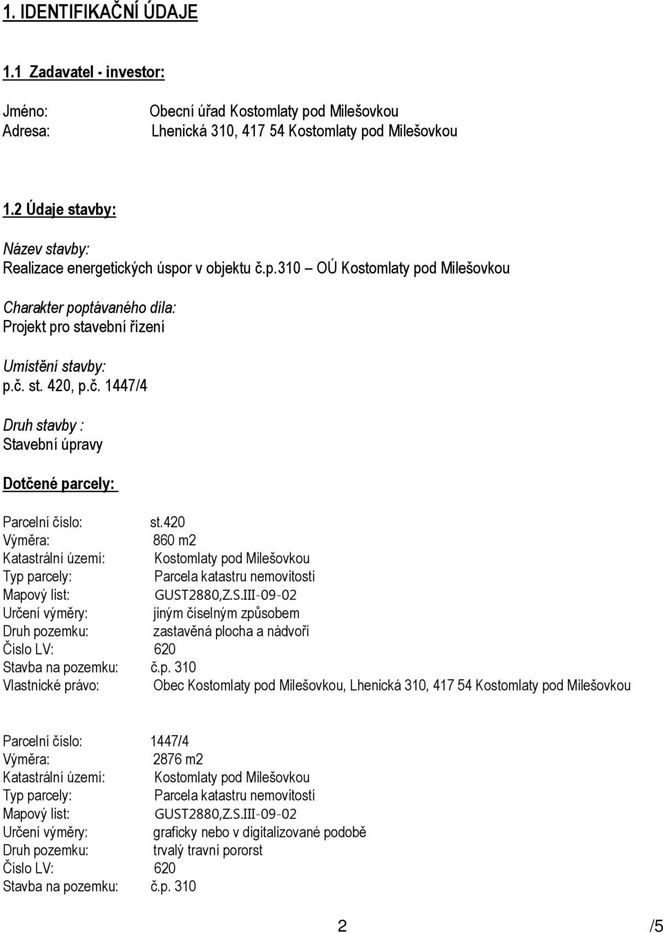 420 Výměra: 860 m2 Katastrální území: Kostomlaty pod Milešovkou Typ parcely: Parcela katastru nemovitostí Mapový list: GUST