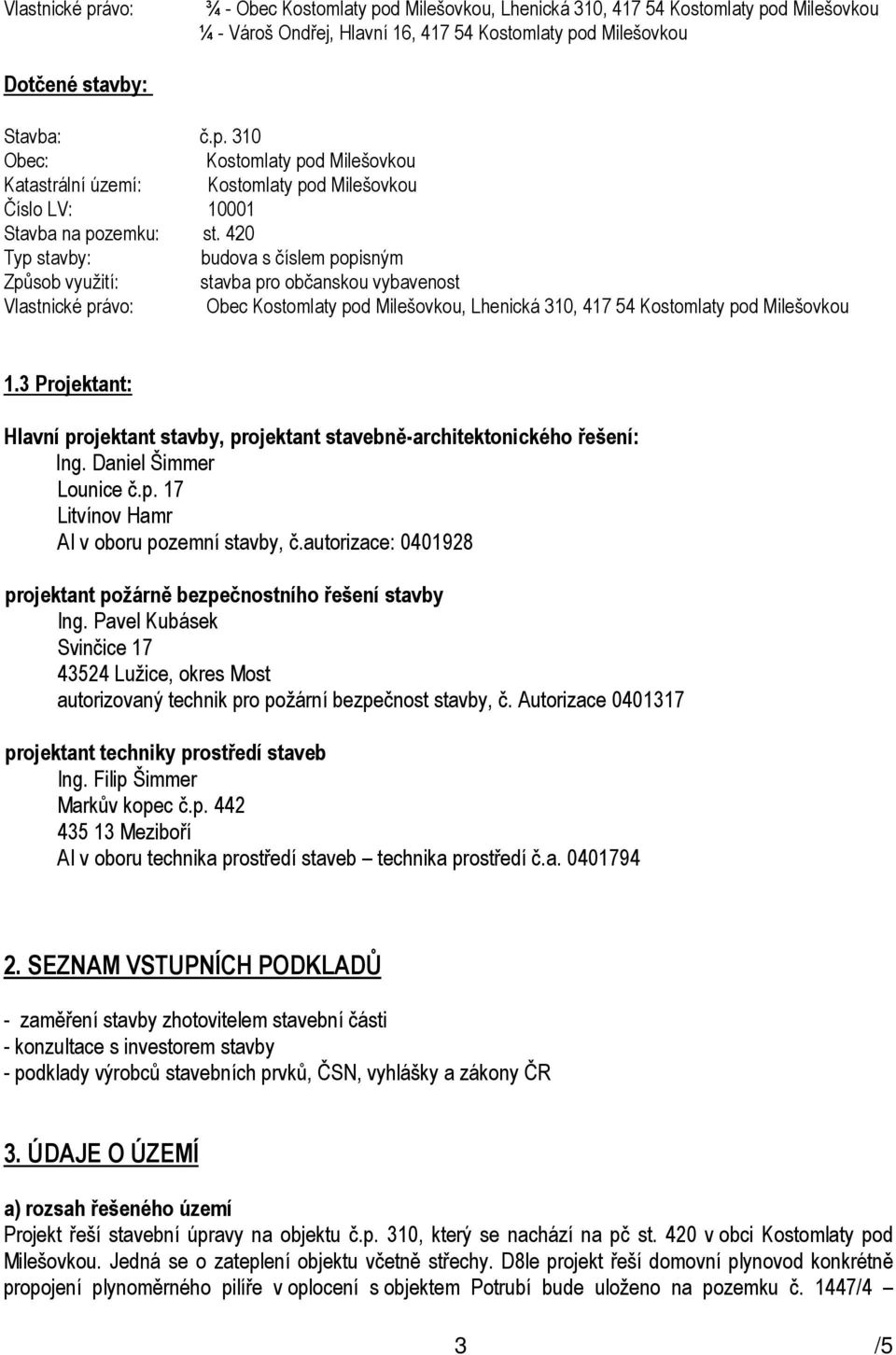 3 Projektant: Hlavní projektant stavby, projektant stavebně-architektonického řešení: Ing. Daniel Šimmer Lounice č.p. 17 Litvínov Hamr AI v oboru pozemní stavby, č.