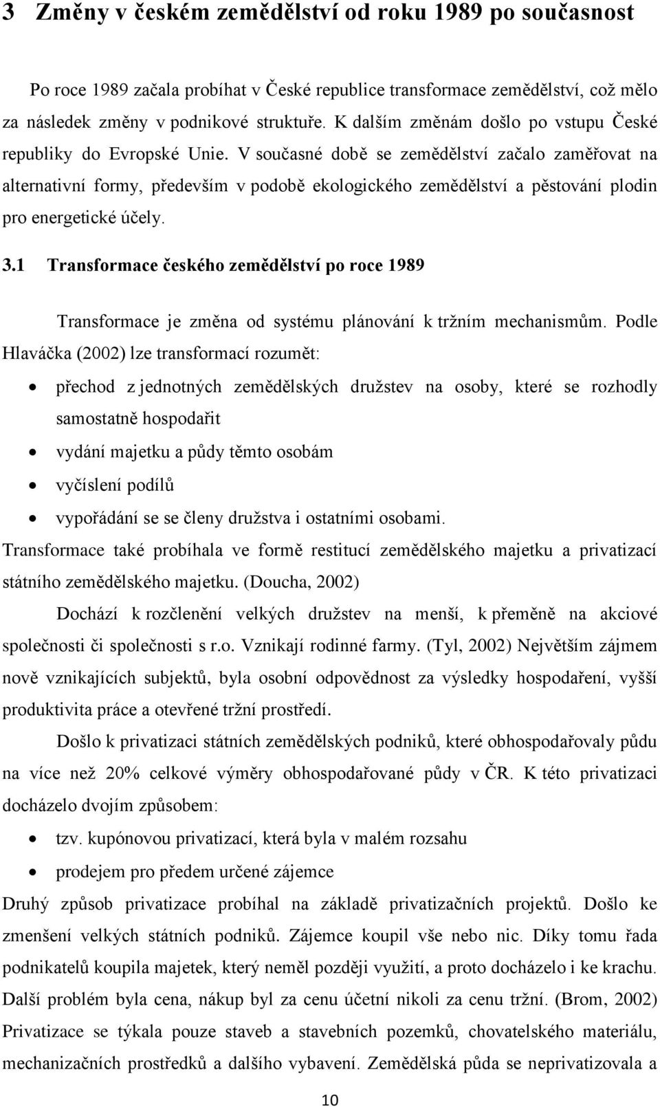 V současné době se zemědělství začalo zaměřovat na alternativní formy, především v podobě ekologického zemědělství a pěstování plodin pro energetické účely. 3.