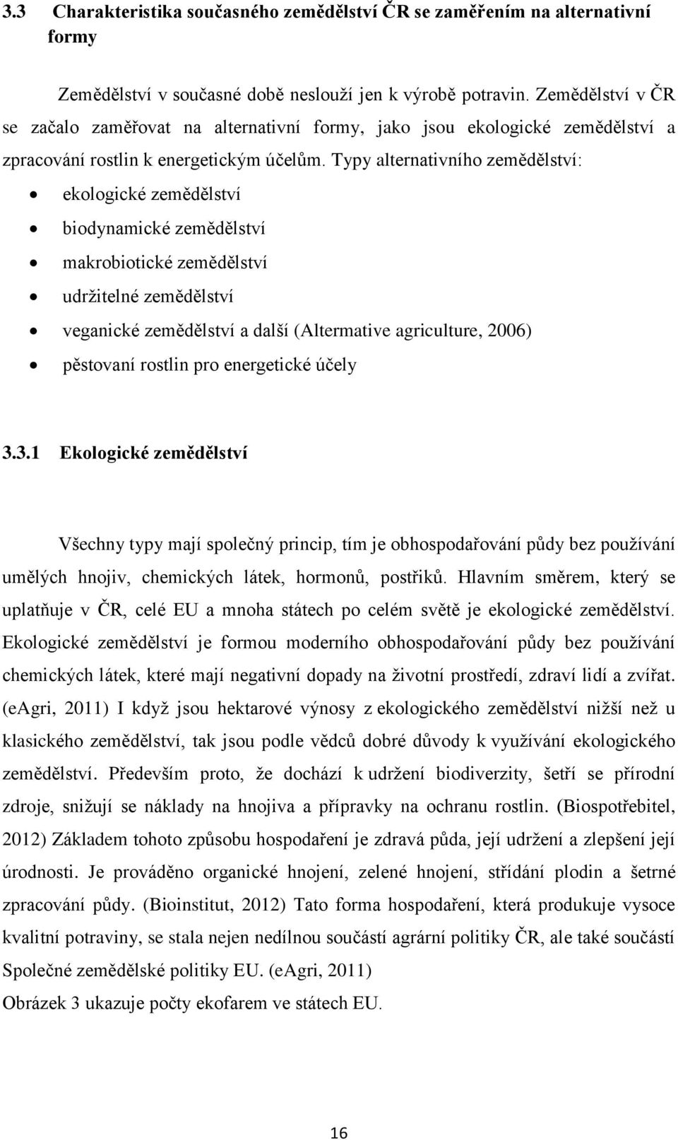 Typy alternativního zemědělství: ekologické zemědělství biodynamické zemědělství makrobiotické zemědělství udržitelné zemědělství veganické zemědělství a další (Altermative agriculture, 2006)