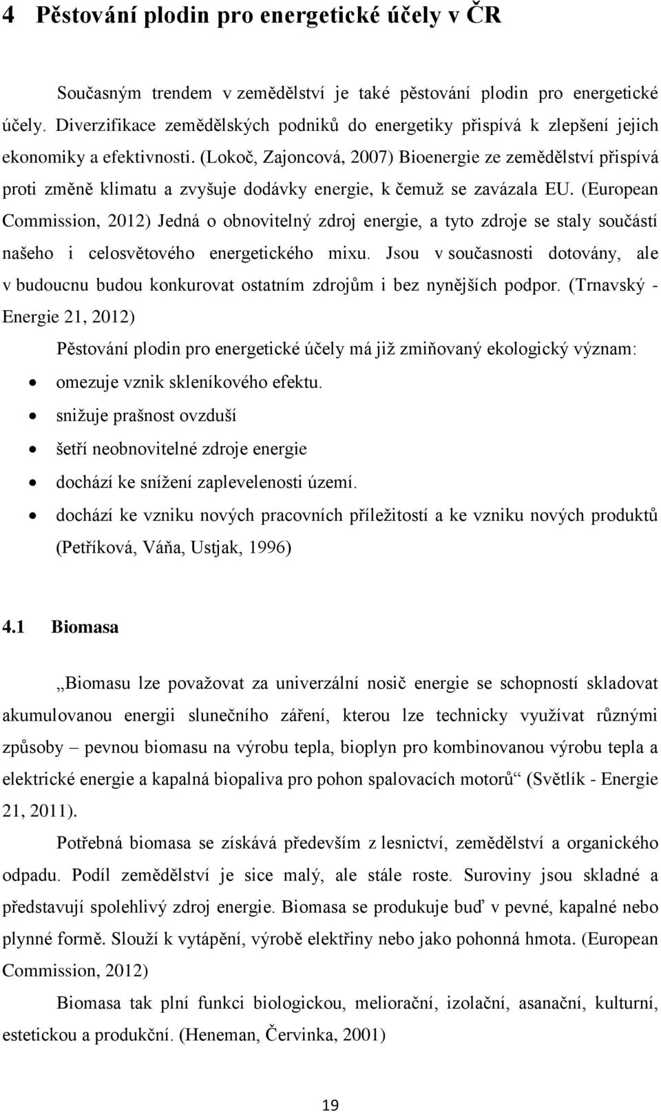 (Lokoč, Zajoncová, 2007) Bioenergie ze zemědělství přispívá proti změně klimatu a zvyšuje dodávky energie, k čemuž se zavázala EU.