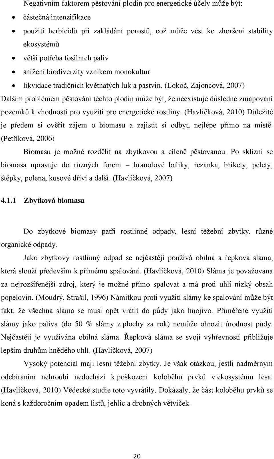 (Lokoč, Zajoncová, 2007) Dalším problémem pěstování těchto plodin může být, že neexistuje důsledné zmapování pozemků k vhodnosti pro využití pro energetické rostliny.