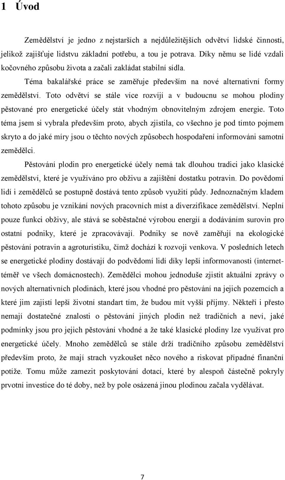 Toto odvětví se stále více rozvíjí a v budoucnu se mohou plodiny pěstované pro energetické účely stát vhodným obnovitelným zdrojem energie.